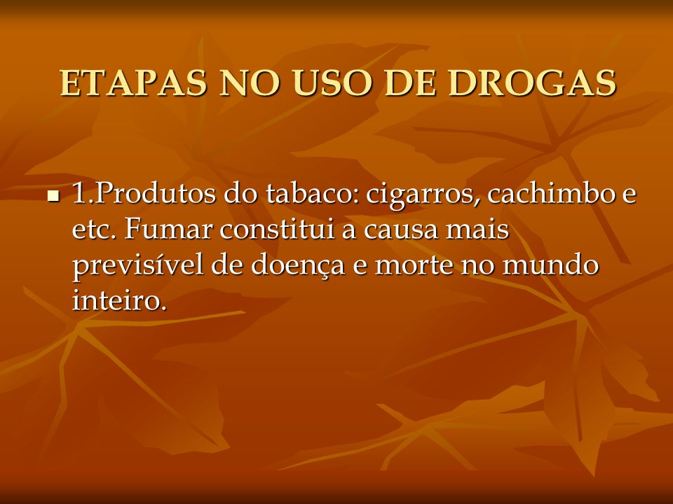 ETAPAS NO USO DE DROGAS 1.Produtos do tabaco: cigarros, cachimbo e etc.
