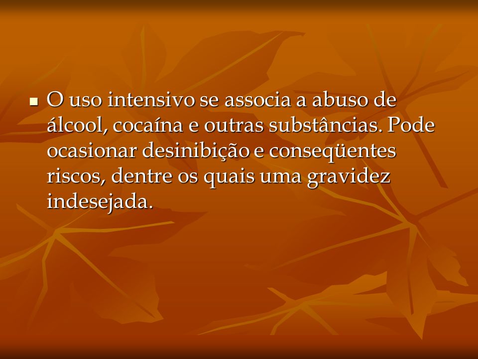 O uso intensivo se associa a abuso de álcool, cocaína e outras substâncias.