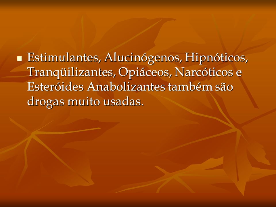 Estimulantes, Alucinógenos, Hipnóticos, Tranqüilizantes, Opiáceos, Narcóticos e Esteróides Anabolizantes também são drogas muito usadas.