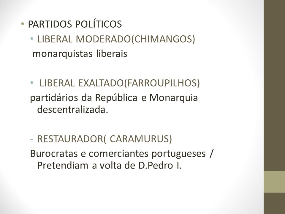 PARTIDOS POLÍTICOS LIBERAL MODERADO(CHIMANGOS) monarquistas liberais. LIBERAL EXALTADO(FARROUPILHOS)