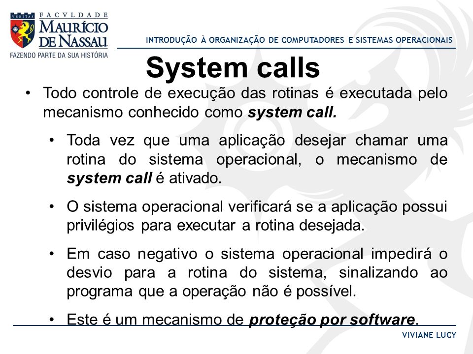 System calls Todo controle de execução das rotinas é executada pelo mecanismo conhecido como system call.