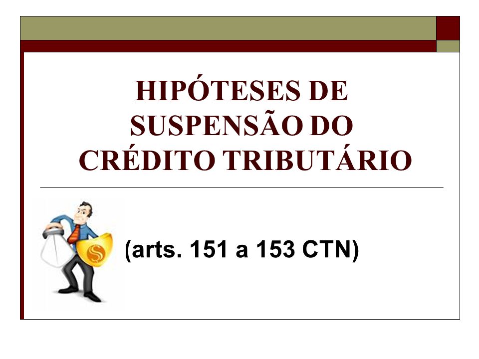 HIPÓTESES DE SUSPENSÃO DO CRÉDITO TRIBUTÁRIO