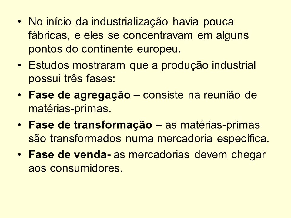 No início da industrialização havia pouca fábricas, e eles se concentravam em alguns pontos do continente europeu.