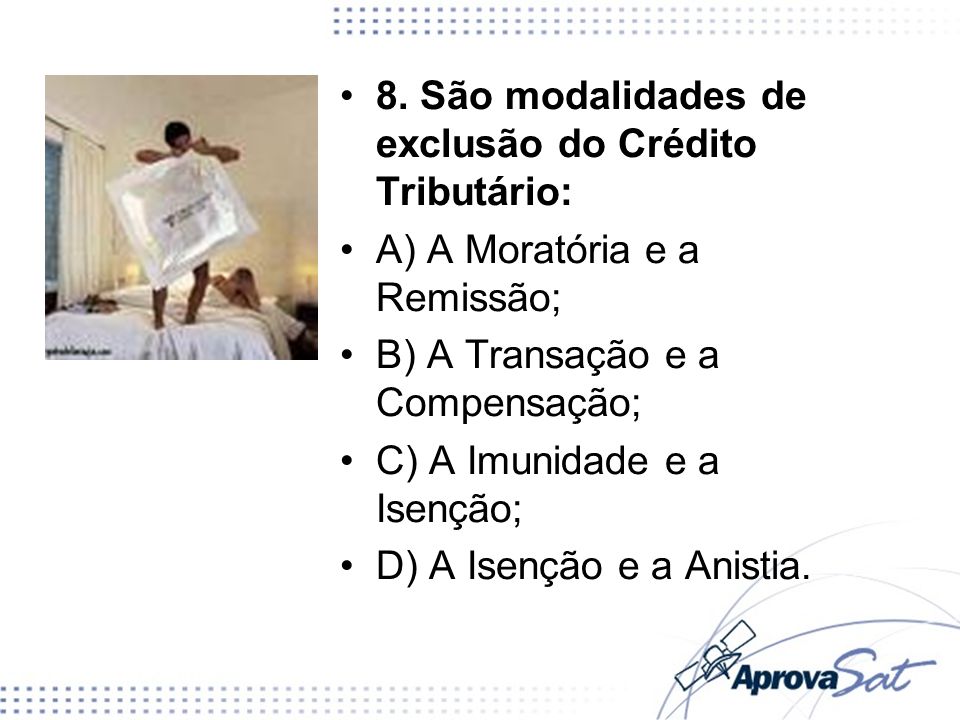 8. São modalidades de exclusão do Crédito Tributário: