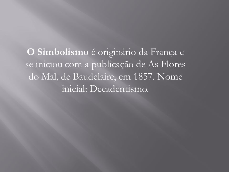 O Simbolismo é originário da França e se iniciou com a publicação de As Flores do Mal, de Baudelaire, em 1857.