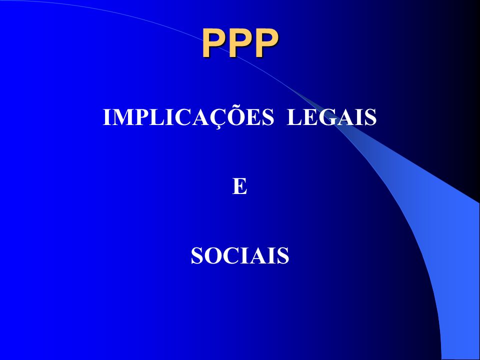 PPP IMPLICAÇÕES LEGAIS E SOCIAIS