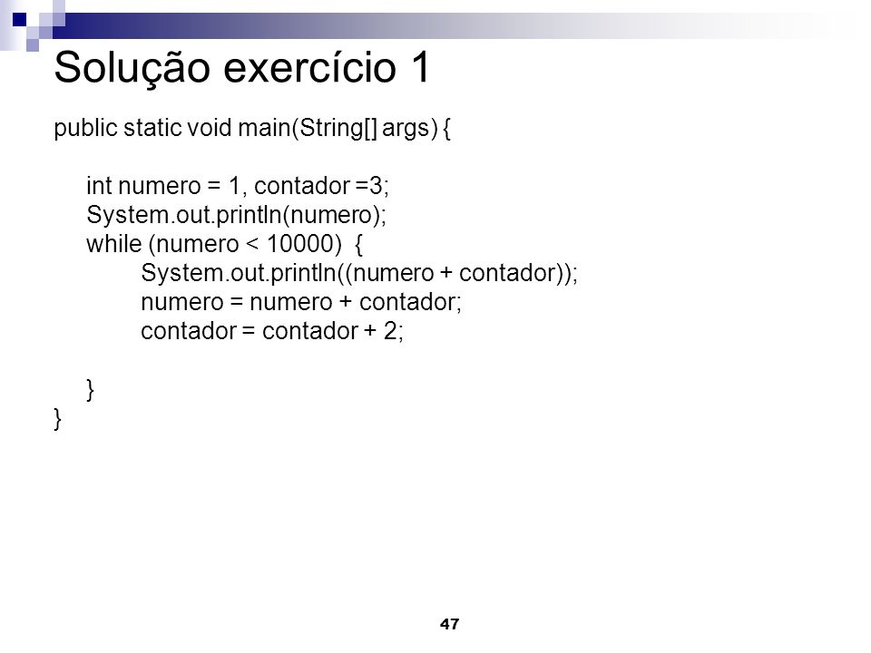 Solução exercício 1 public static void main(String[] args) {