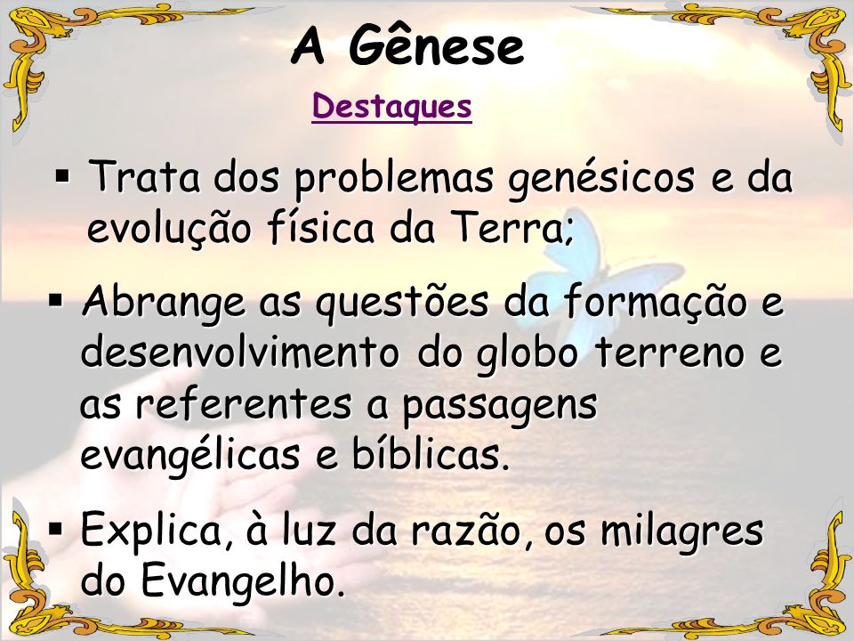 A Gênese Trata dos problemas genésicos e da evolução física da Terra;
