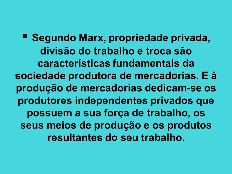 Segundo Marx, propriedade privada, divisão do trabalho e troca são características fundamentais da sociedade produtora de mercadorias.