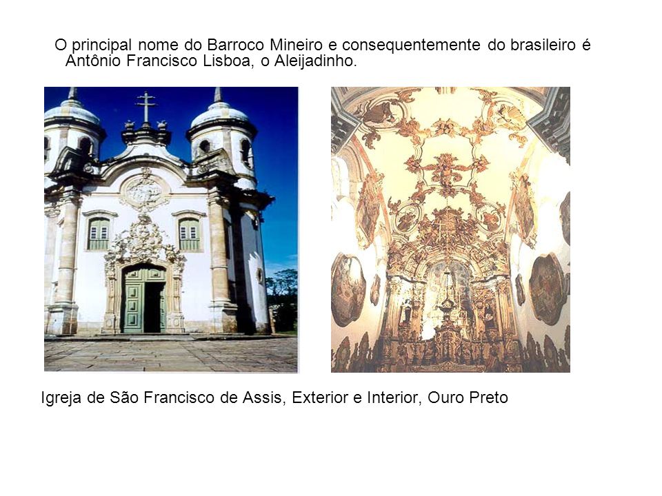 O principal nome do Barroco Mineiro e consequentemente do brasileiro é Antônio Francisco Lisboa, o Aleijadinho.