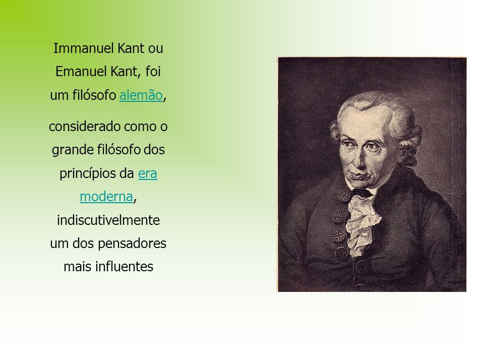 Immanuel Kant ou Emanuel Kant, foi um filósofo alemão,