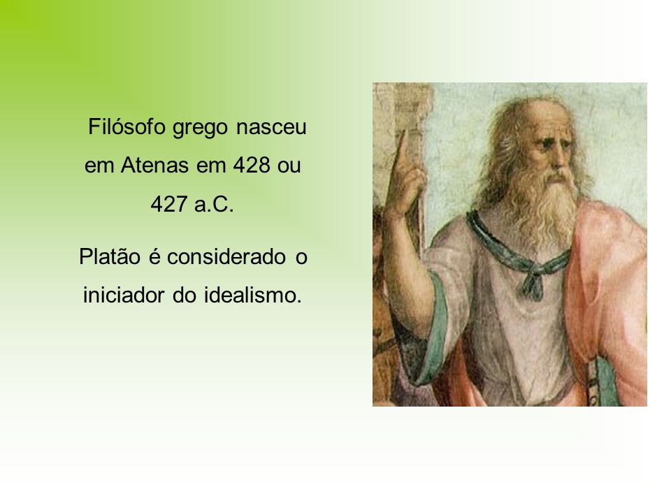 Platão é considerado o iniciador do idealismo.