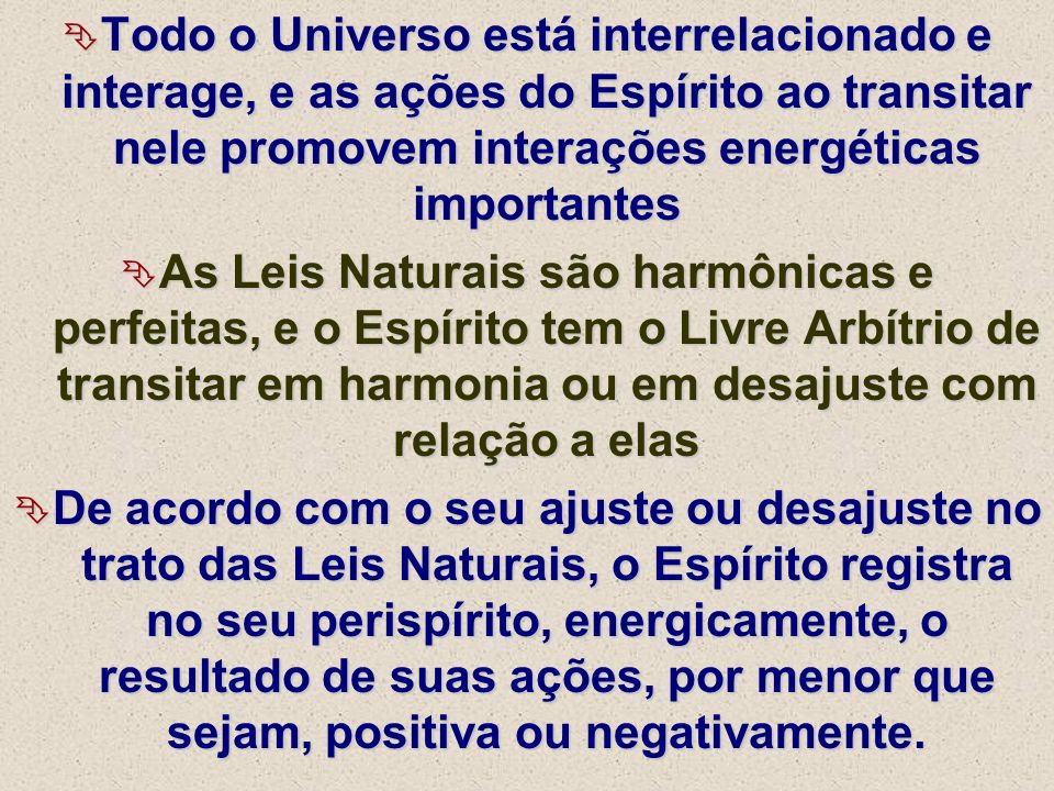 Todo o Universo está interrelacionado e interage, e as ações do Espírito ao transitar nele promovem interações energéticas importantes