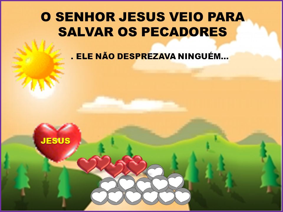 O SENHOR JESUS VEIO PARA SALVAR OS PECADORES