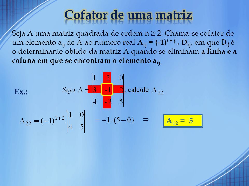 Cofator de uma matriz Ex.: A12 = 5