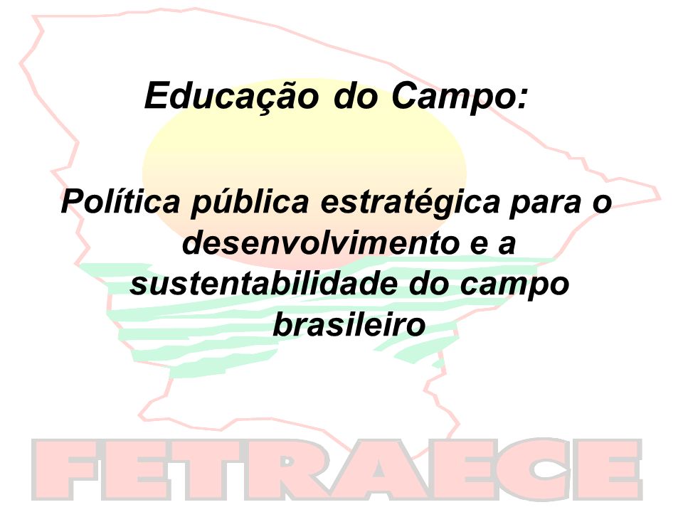 Educação do Campo: Política pública estratégica para o desenvolvimento e a sustentabilidade do campo brasileiro.