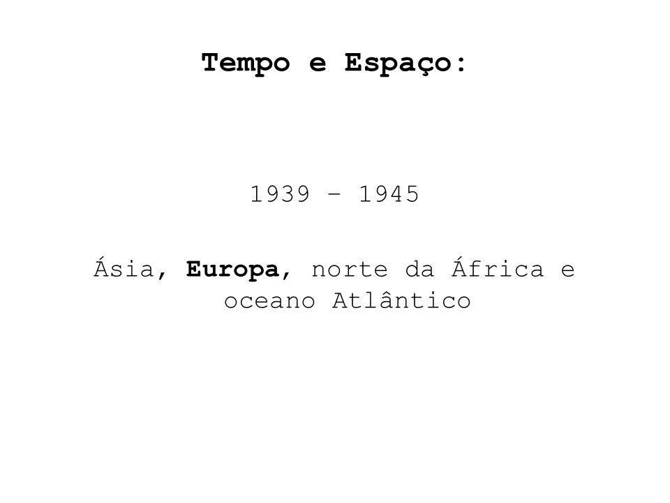 1939 – 1945 Ásia, Europa, norte da África e oceano Atlântico