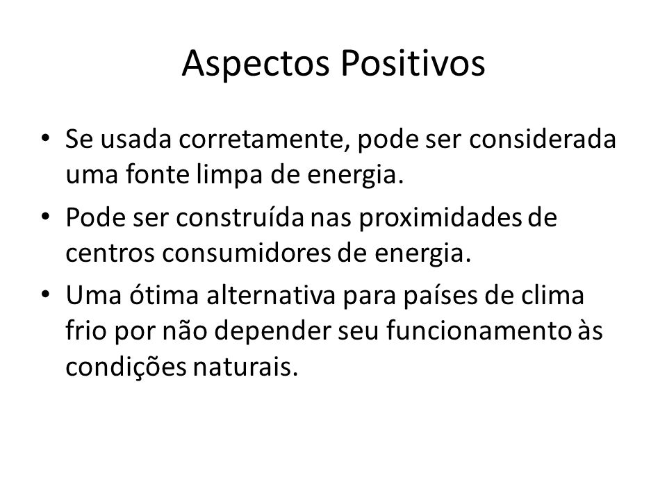 Aspectos Positivos Se usada corretamente, pode ser considerada uma fonte limpa de energia.