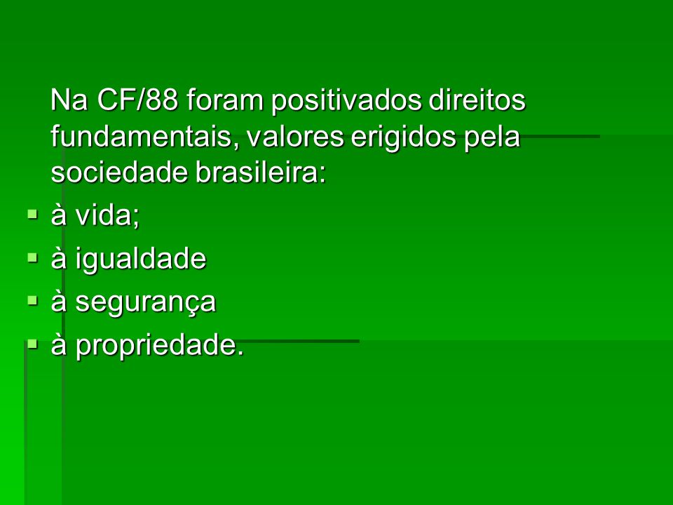 Na CF/88 foram positivados direitos fundamentais, valores erigidos pela sociedade brasileira: