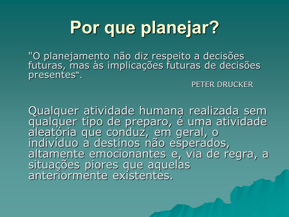 Por que planejar O planejamento não diz respeito a decisões futuras, mas às implicações futuras de decisões presentes .