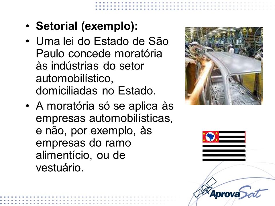 Setorial (exemplo): Uma lei do Estado de São Paulo concede moratória às indústrias do setor automobilístico, domiciliadas no Estado.