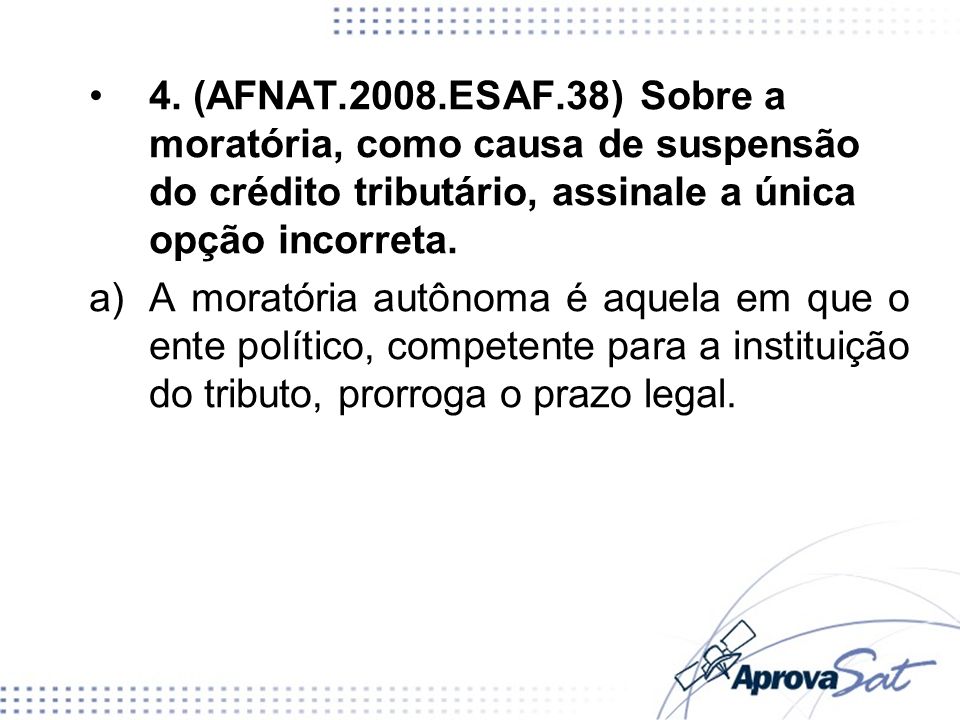 4. (AFNAT.2008.ESAF.38) Sobre a moratória, como causa de suspensão do crédito tributário, assinale a única opção incorreta.