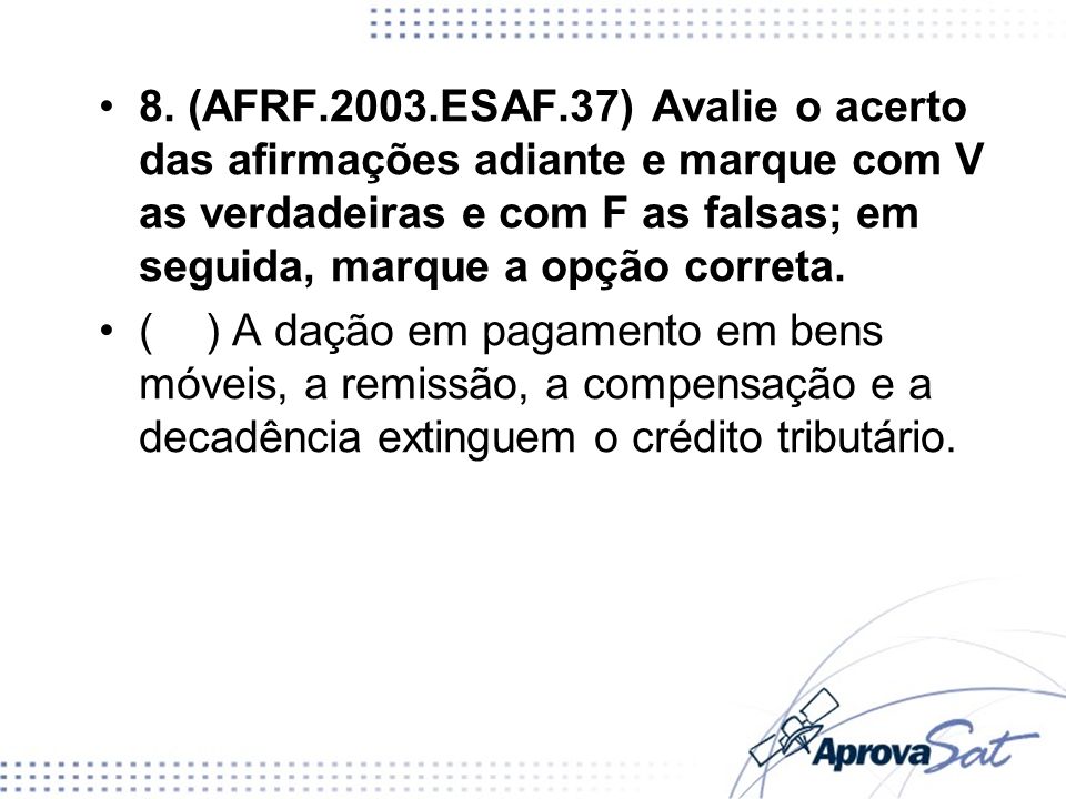 8. (AFRF.2003.ESAF.37) Avalie o acerto das afirmações adiante e marque com V as verdadeiras e com F as falsas; em seguida, marque a opção correta.