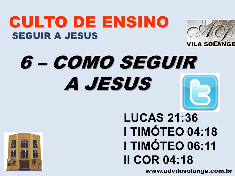 6 – COMO SEGUIR A JESUS CULTO DE ENSINO LUCAS 21:36 I TIMÓTEO 04:18