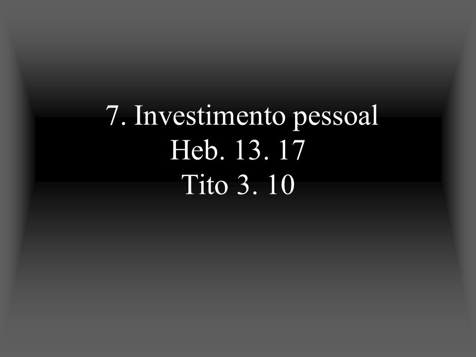 7. Investimento pessoal Heb Tito 3. 10