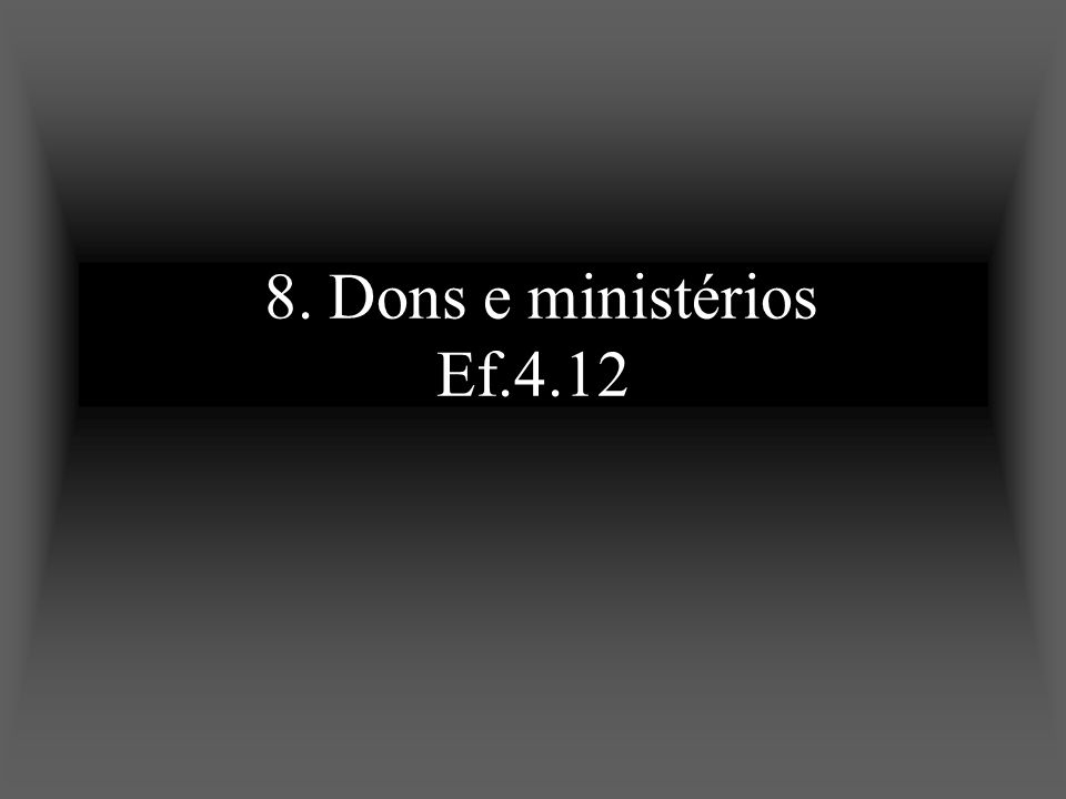 8. Dons e ministérios Ef.4.12