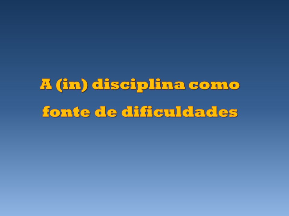 A (in) disciplina como fonte de dificuldades