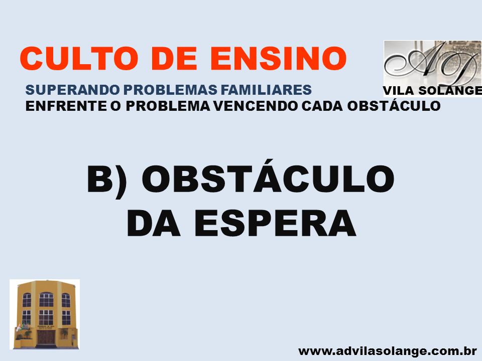 B) OBSTÁCULO DA ESPERA CULTO DE ENSINO SUPERANDO PROBLEMAS FAMILIARES