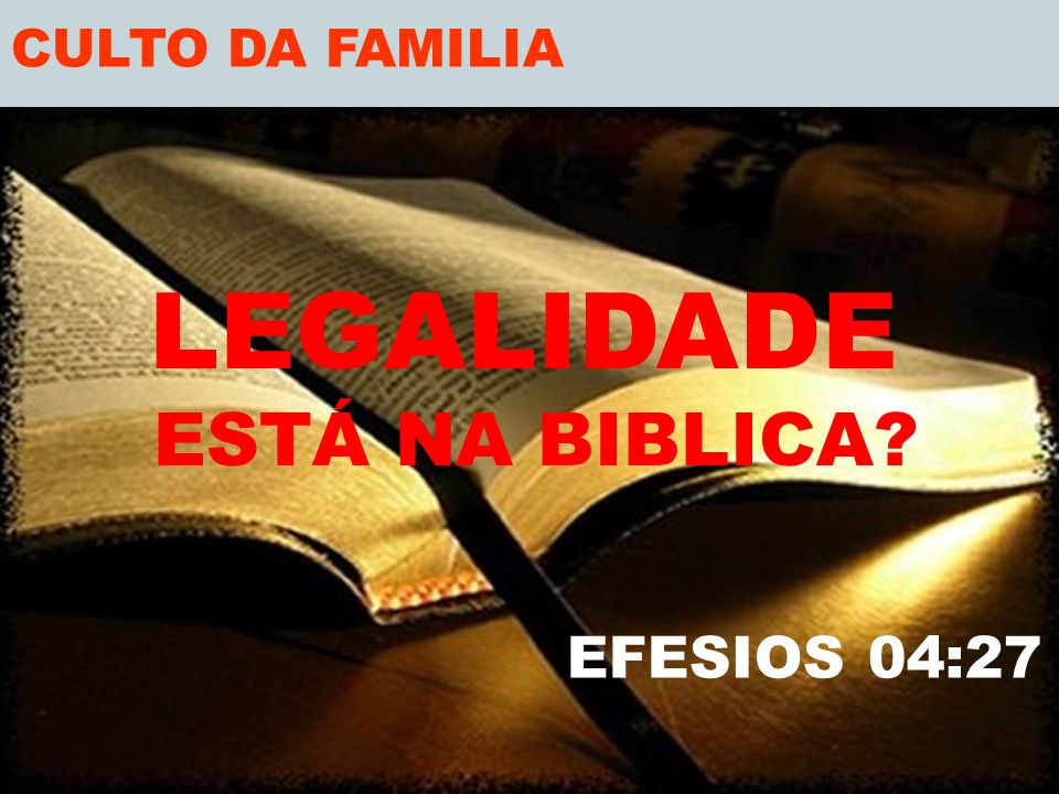 CULTO DA FAMILIA LEGALIDADE ESTÁ NA BIBLICA EFESIOS 04:27