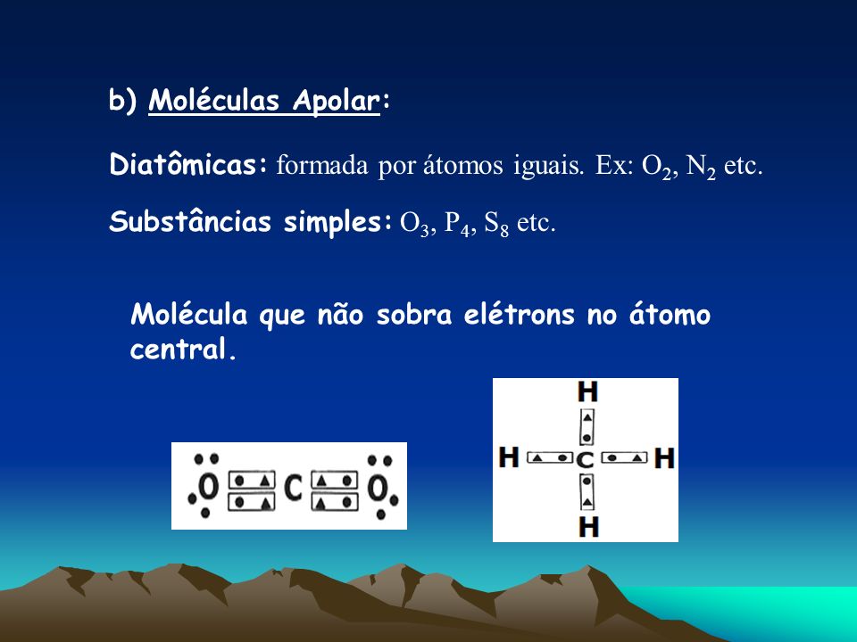 b) Moléculas Apolar: Diatômicas: formada por átomos iguais. Ex: O2, N2 etc. Substâncias simples: O3, P4, S8 etc.