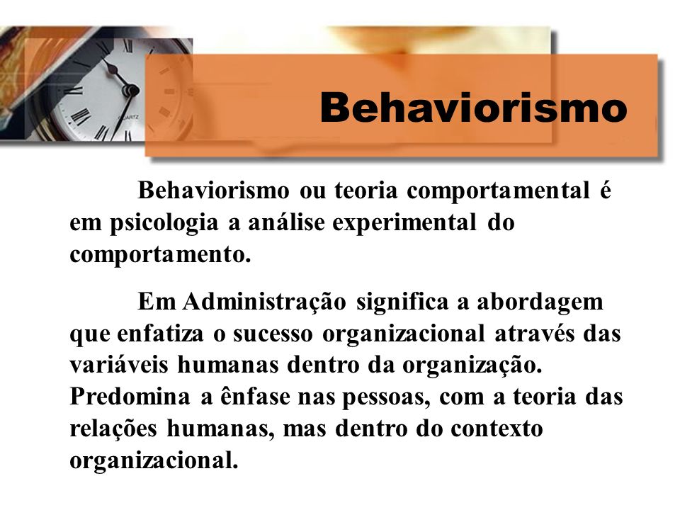 Behaviorismo Behaviorismo ou teoria comportamental é em psicologia a análise experimental do comportamento.