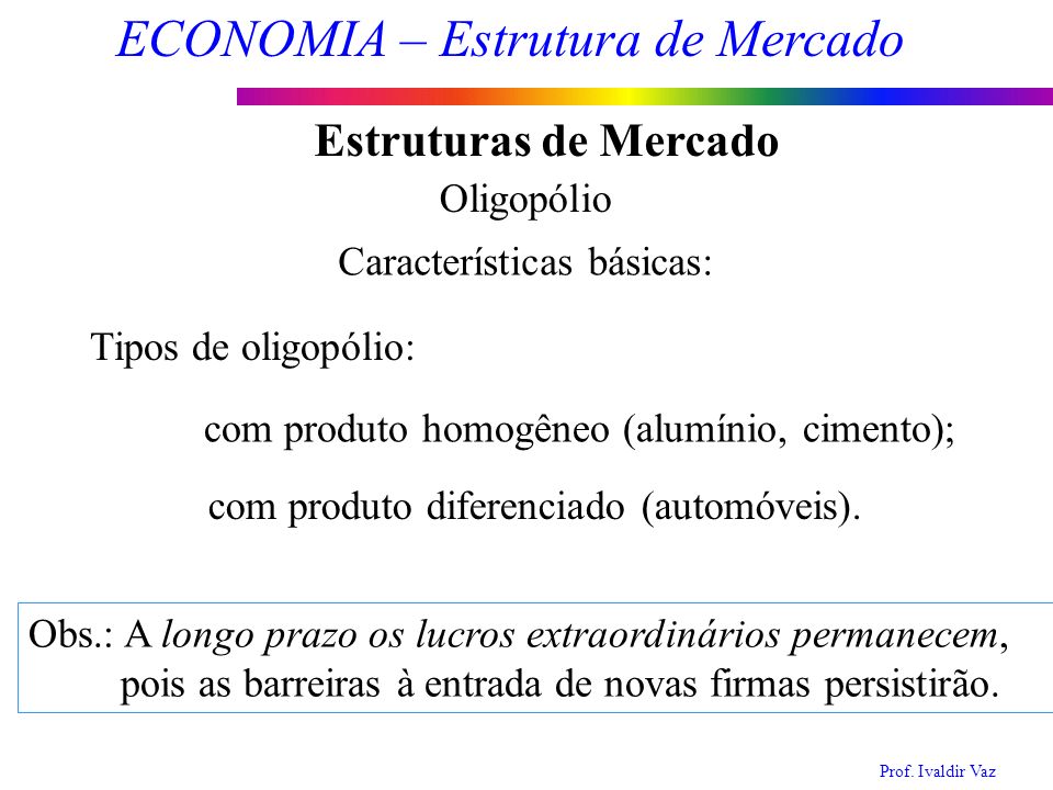 Estruturas de Mercado Oligopólio Características básicas: