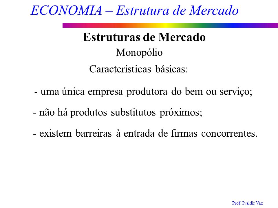 Estruturas de Mercado Monopólio Características básicas: