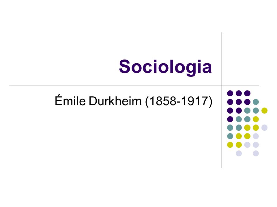Sociologia Émile Durkheim ( )