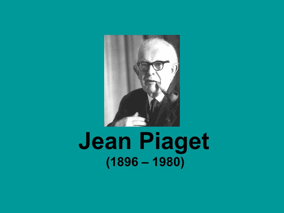 Jean Piaget (1896 – 1980)