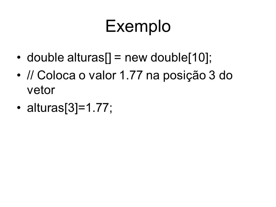 Exemplo double alturas[] = new double[10];