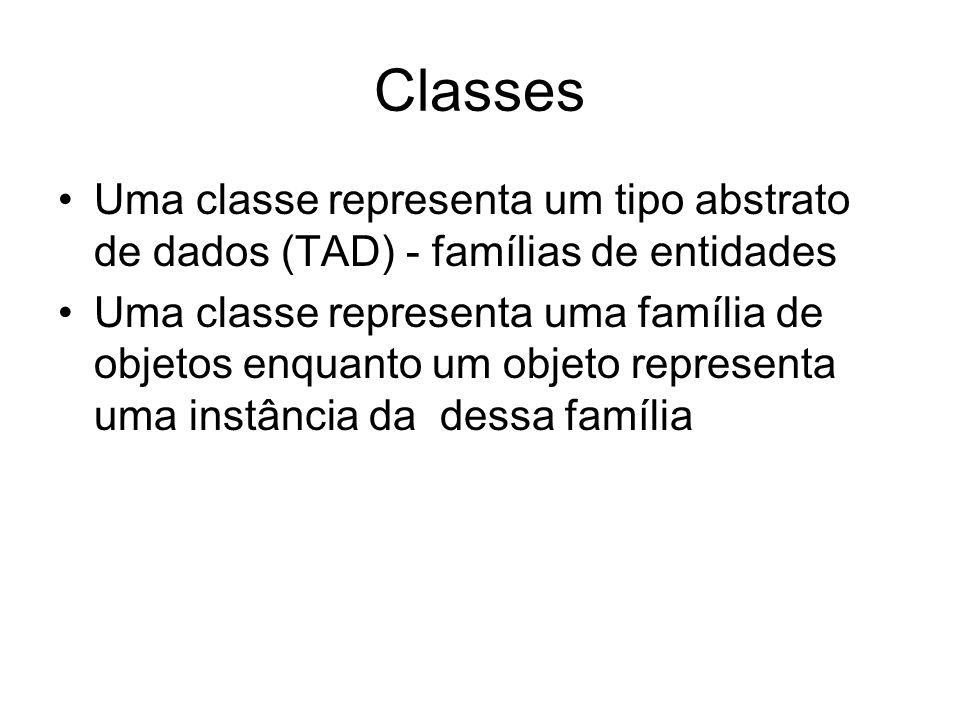 Classes Uma classe representa um tipo abstrato de dados (TAD) - famílias de entidades.