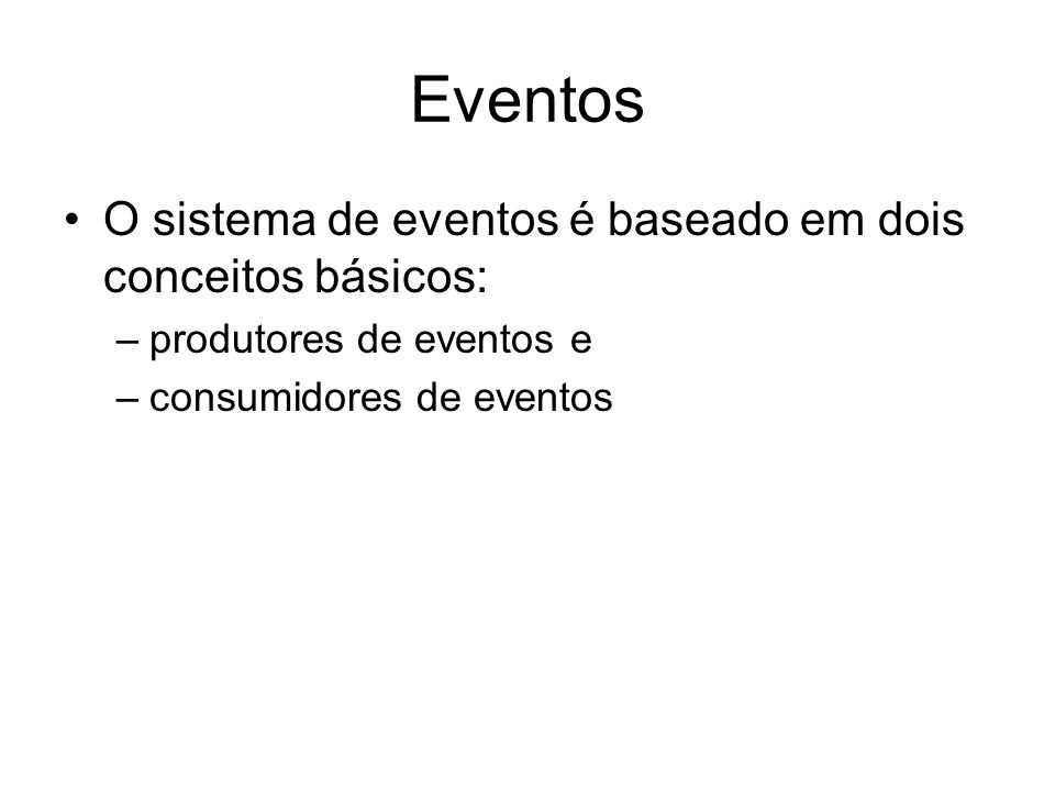 Eventos O sistema de eventos é baseado em dois conceitos básicos: