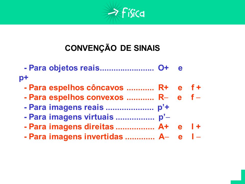 CONVENÇÃO DE SINAIS - Para objetos reais O+ e p+ - Para espelhos côncavos R+ e f +