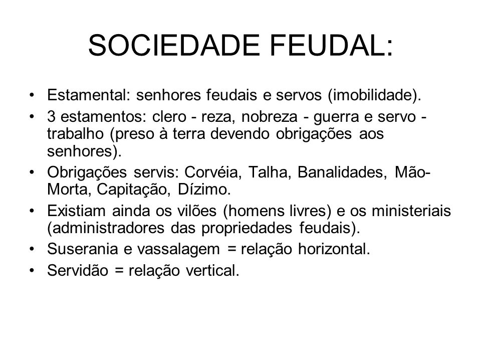 SOCIEDADE FEUDAL: Estamental: senhores feudais e servos (imobilidade).