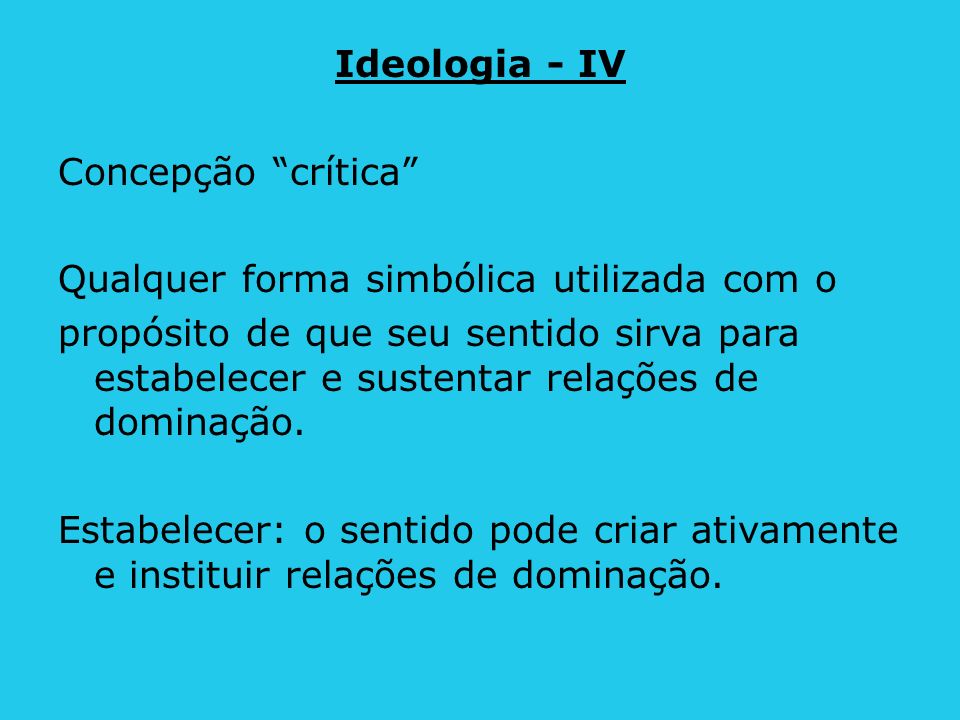 Ideologia - IV Concepção crítica Qualquer forma simbólica utilizada com o.