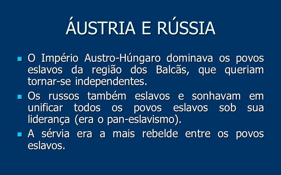ÁUSTRIA E RÚSSIA O Império Austro-Húngaro dominava os povos eslavos da região dos Balcãs, que queriam tornar-se independentes.