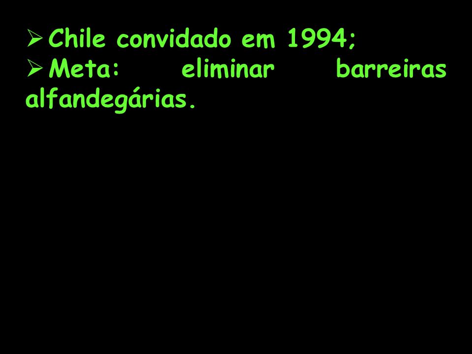 Chile convidado em 1994; Meta: eliminar barreiras alfandegárias.