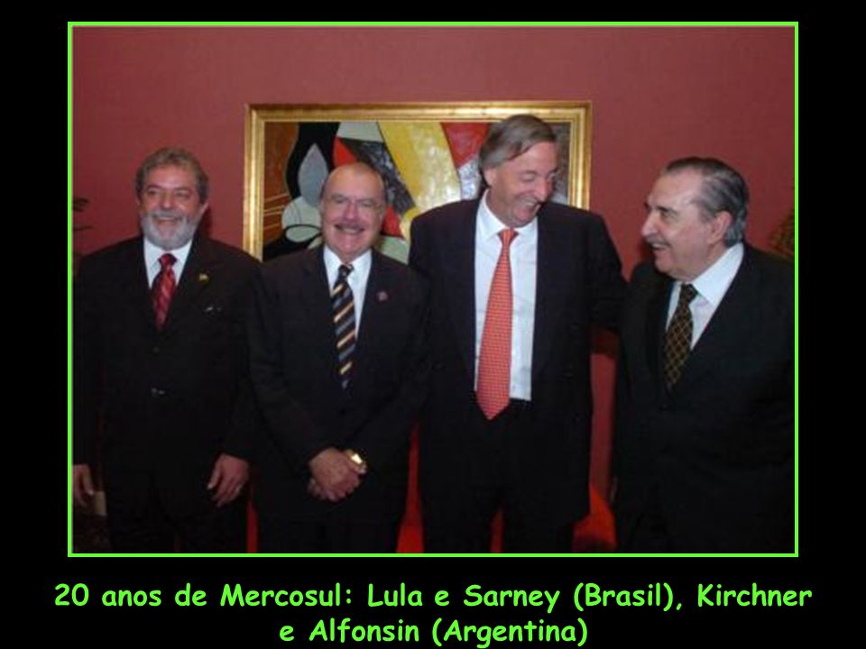 20 anos de Mercosul: Lula e Sarney (Brasil), Kirchner e Alfonsin (Argentina)