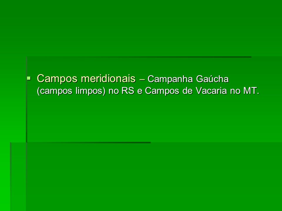 Campos meridionais – Campanha Gaúcha (campos limpos) no RS e Campos de Vacaria no MT.