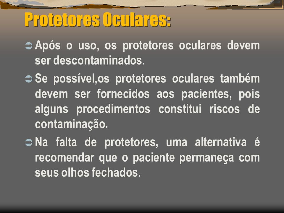 Protetores Oculares: Após o uso, os protetores oculares devem ser descontaminados.